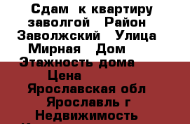 Сдам 1к квартиру заволгой › Район ­ Заволжский › Улица ­ Мирная › Дом ­ 3 › Этажность дома ­ 9 › Цена ­ 10 000 - Ярославская обл., Ярославль г. Недвижимость » Квартиры аренда   . Ярославская обл.,Ярославль г.